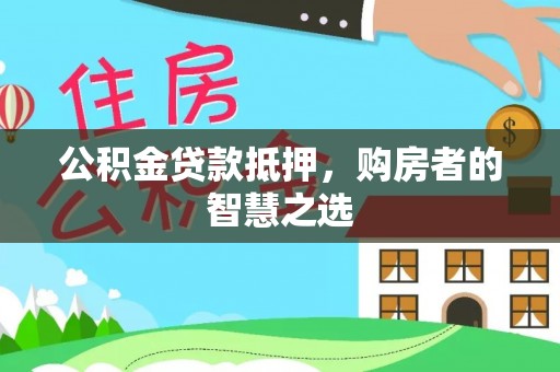 曲水公积金贷款抵押，购房者的智慧之选