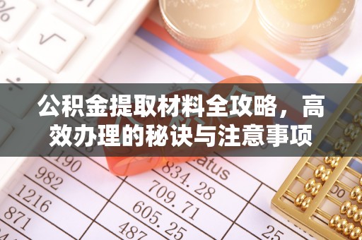 曲水公积金提取材料全攻略，高效办理的秘诀与注意事项