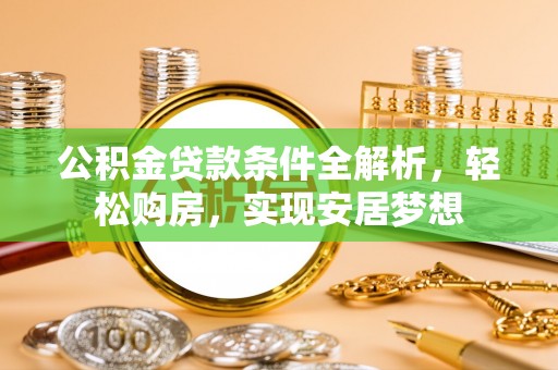 曲水公积金贷款条件全解析，轻松购房，实现安居梦想
