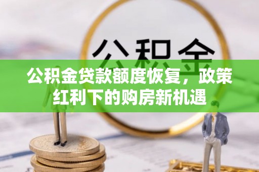 曲水公积金贷款额度恢复，政策红利下的购房新机遇