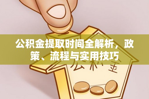 曲水公积金提取时间全解析，政策、流程与实用技巧