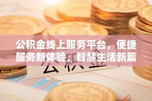 曲水公积金线上服务平台，便捷服务新体验，智慧生活新篇章