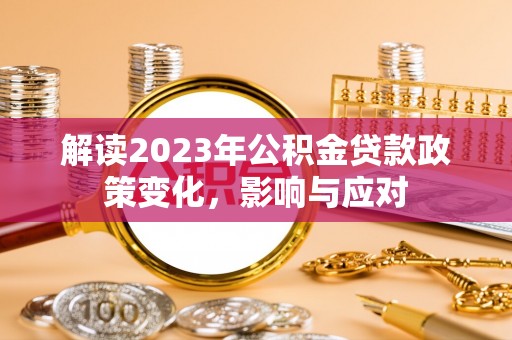 曲水解读2023年公积金贷款政策变化，影响与应对