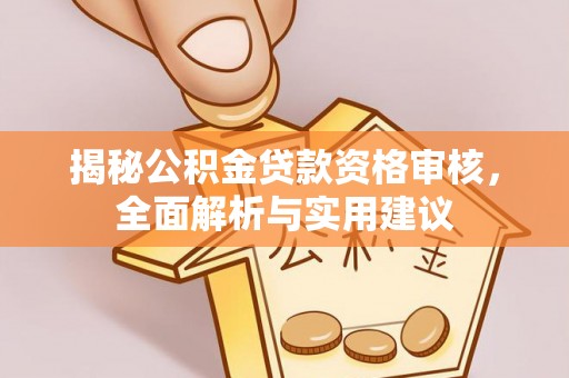 曲水揭秘公积金贷款资格审核，全面解析与实用建议
