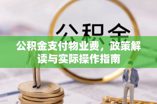 曲水公积金支付物业费，政策解读与实际操作指南
