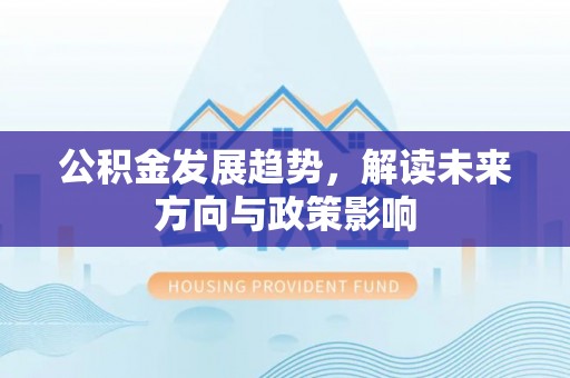 曲水公积金发展趋势，解读未来方向与政策影响
