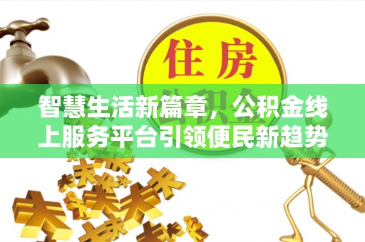 曲水智慧生活新篇章，公积金线上服务平台引领便民新趋势