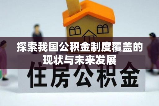 曲水探索我国公积金制度覆盖的现状与未来发展