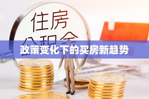 曲水政策变化下的买房新趋势