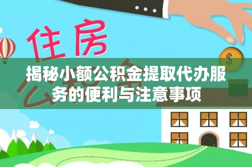 曲水揭秘小额公积金提取代办服务的便利与注意事项