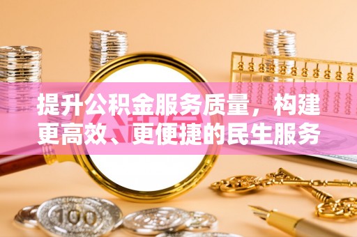 曲水提升公积金服务质量，构建更高效、更便捷的民生服务体系