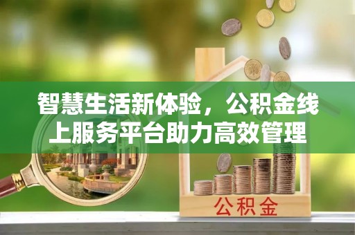 曲水智慧生活新体验，公积金线上服务平台助力高效管理
