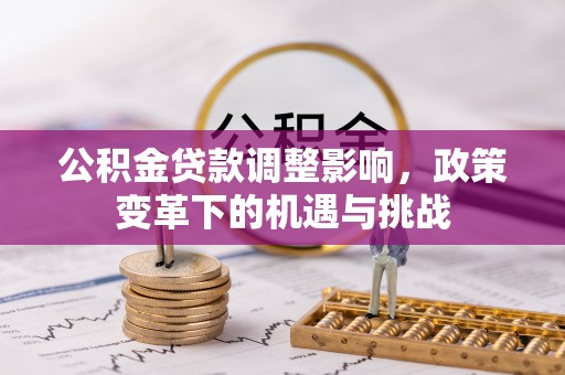 曲水公积金贷款调整影响，政策变革下的机遇与挑战