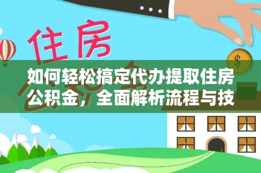 曲水如何轻松搞定代办提取住房公积金，全面解析流程与技巧