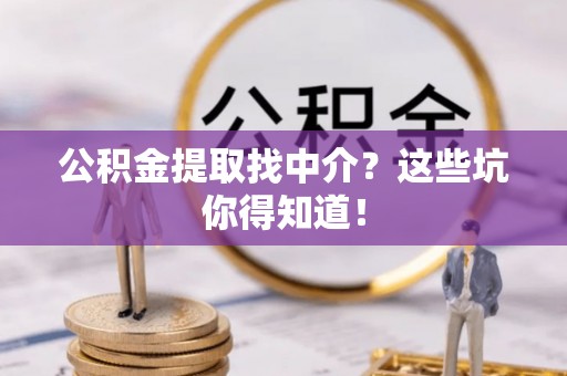 曲水公积金提取找中介？这些坑你得知道！