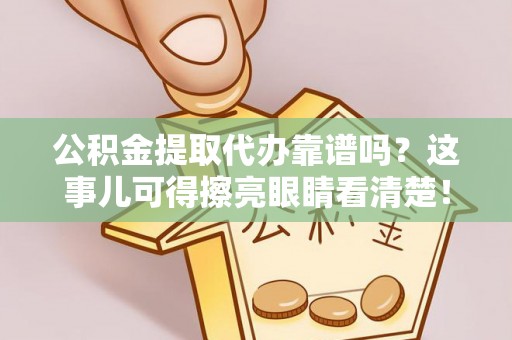 曲水公积金提取代办靠谱吗？这事儿可得擦亮眼睛看清楚！