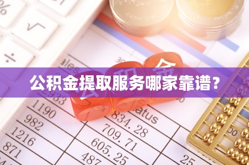 曲水公积金提取服务哪家靠谱？