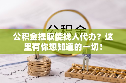 曲水公积金提取能找人代办？这里有你想知道的一切！