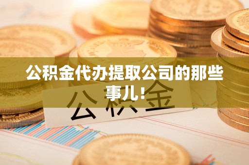 曲水公积金代办提取公司的那些事儿！