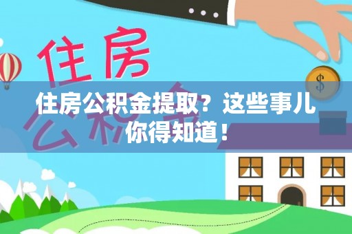 曲水住房公积金提取？这些事儿你得知道！