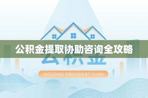 曲水公积金提取协助咨询全攻略