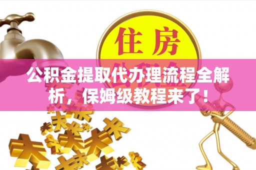 曲水公积金提取代办理流程全解析，保姆级教程来了！