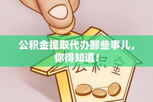 曲水公积金提取代办那些事儿，你得知道！