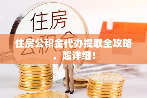 曲水住房公积金代办提取全攻略，超详细！