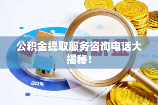 曲水公积金提取服务咨询电话大揭秘！