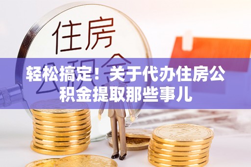 曲水轻松搞定！关于代办住房公积金提取那些事儿