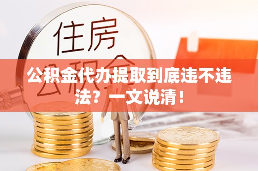 曲水公积金代办提取到底违不违法？一文说清！