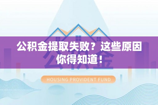 曲水公积金提取失败？这些原因你得知道！