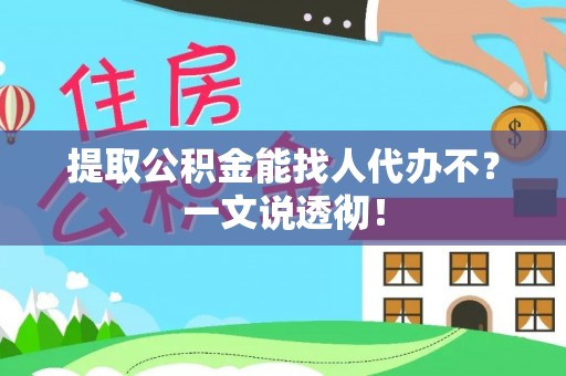 曲水提取公积金能找人代办不？一文说透彻！