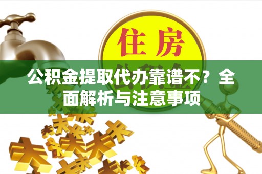 曲水公积金提取代办靠谱不？全面解析与注意事项