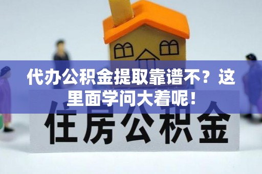 曲水代办公积金提取靠谱不？这里面学问大着呢！