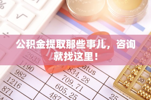曲水公积金提取那些事儿，咨询就找这里！