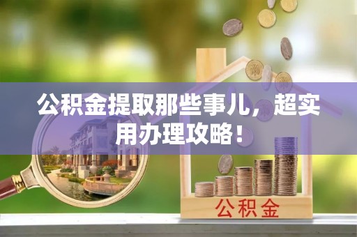 曲水公积金提取那些事儿，超实用办理攻略！