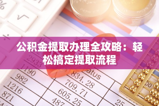 曲水公积金提取办理全攻略：轻松搞定提取流程
