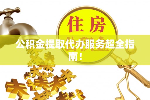 曲水公积金提取代办服务超全指南！
