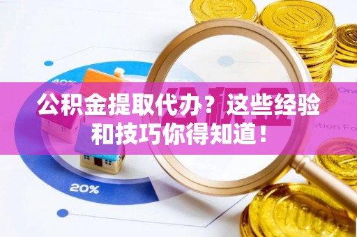 曲水公积金提取代办？这些经验和技巧你得知道！