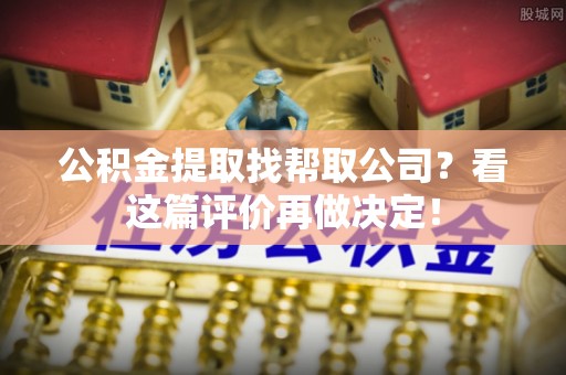 曲水公积金提取找帮取公司？看这篇评价再做决定！