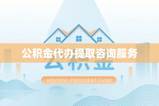 曲水公积金代办提取咨询服务