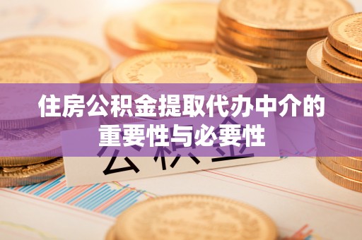 曲水住房公积金提取代办中介的重要性与必要性