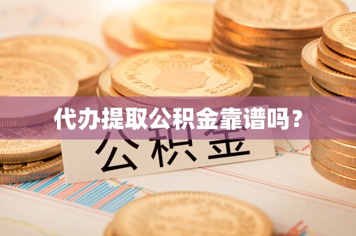 曲水代办提取公积金靠谱吗？