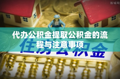 曲水代办公积金提取公积金的流程与注意事项