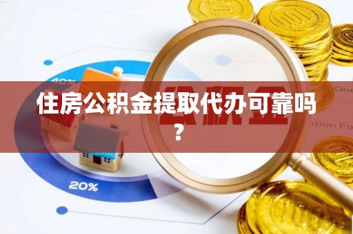曲水住房公积金提取代办可靠吗？