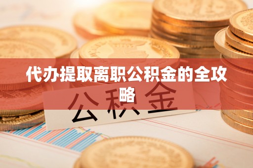 曲水代办提取离职公积金的全攻略