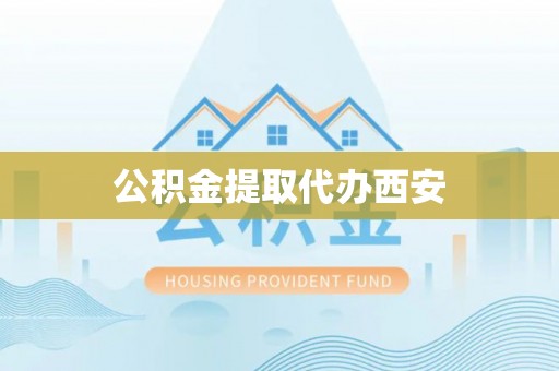 曲水公积金提取代办西安