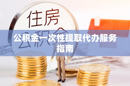 曲水公积金一次性提取代办服务指南