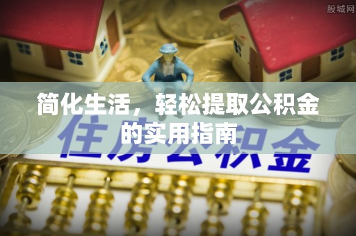 曲水简化生活，轻松提取公积金的实用指南